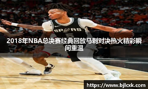 2018年NBA总决赛经典回放马刺对决热火精彩瞬间重温