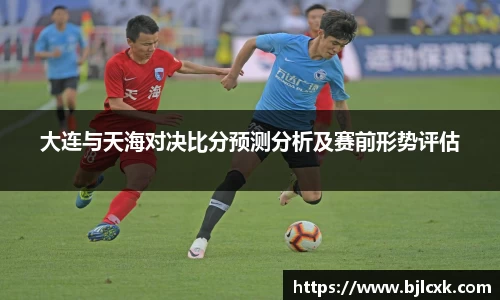 大连与天海对决比分预测分析及赛前形势评估