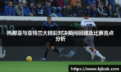热那亚与亚特兰大精彩对决瞬间回顾及比赛亮点分析