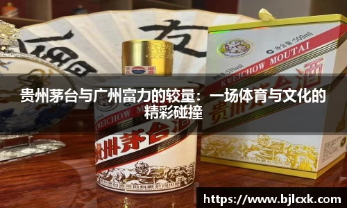 贵州茅台与广州富力的较量：一场体育与文化的精彩碰撞