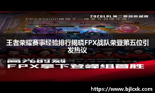 王者荣耀赛事经验排行揭晓FPX战队荣登第五位引发热议